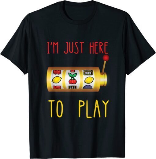 Slot Machine I'm Just Here To Play Fruit Game Casino Player T-Shirt