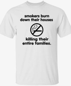 Smokers burn down their houses killing their entire families Tee shirt