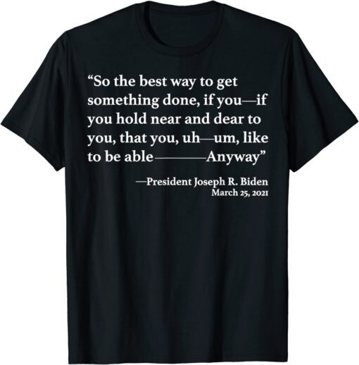 So The Best Way To Get Something Done Joe Biden Tee Shirt