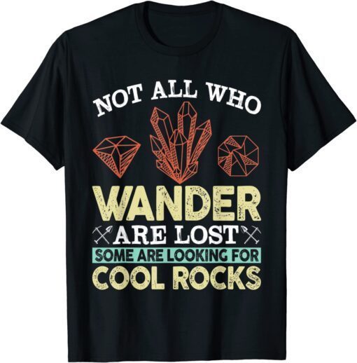 Some Are Looking For Cool Rocks - Geologist Geode Hunter Tee Shirt