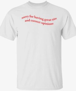 Sorry for having great tits and correct opinions Tee shirt