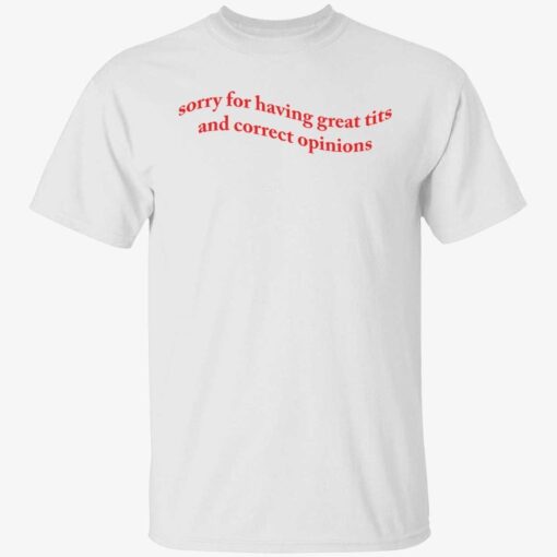 Sorry for having great tits and correct opinions Tee shirt