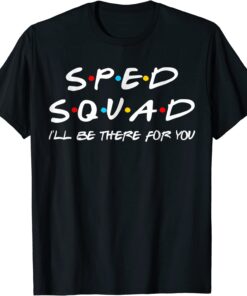 Sped Squad I'll Be There For You Special Education Teacher Tee Shirt