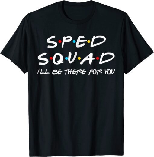 Sped Squad I'll Be There For You Special Education Teacher Tee Shirt