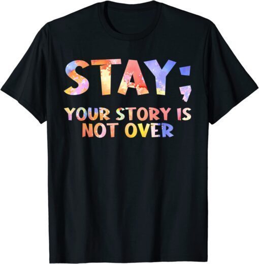 Stay Your Story Is Not Over Suicide Awareness Tee Shirt