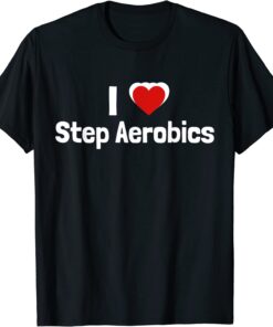 Step Aerobics I love Step Aerobic Step Aerobics Tee Shirt