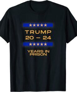 TRUMP 20 24 YEARS IN PRISON POLITICALLY TRENDING Tee Shirt