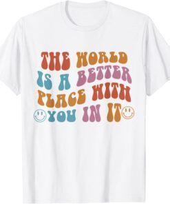 The World Is A Better Place With You In It Aesthetic Trendy Tee Shirt