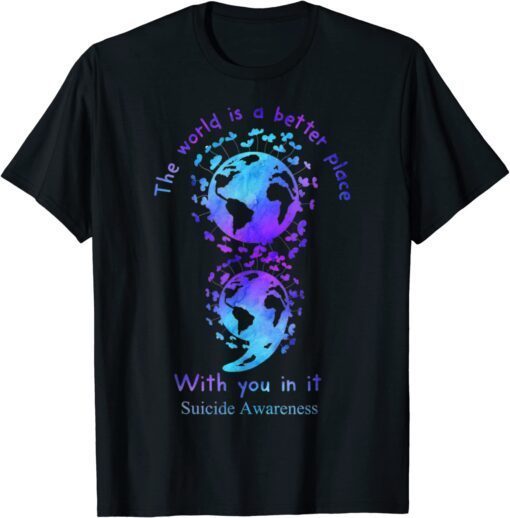 The World Is A Better Place With You In It Suicide Awareness Tee Shirt