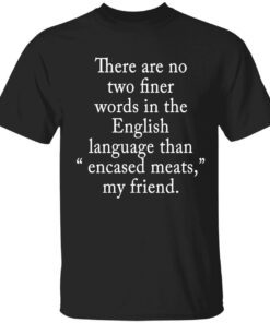 There are no two finer words in the english language Tee shirt