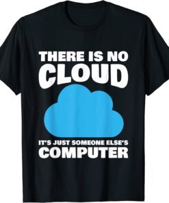 There is no Cloud it's someone else's Computer Tee Shirt