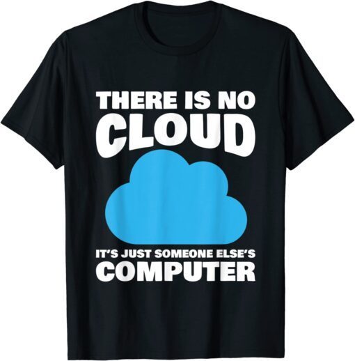 There is no Cloud it's someone else's Computer Tee Shirt