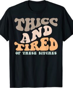 Thicc And Tired Of These Bitches Retro Groovy Wavy Tee Shirt