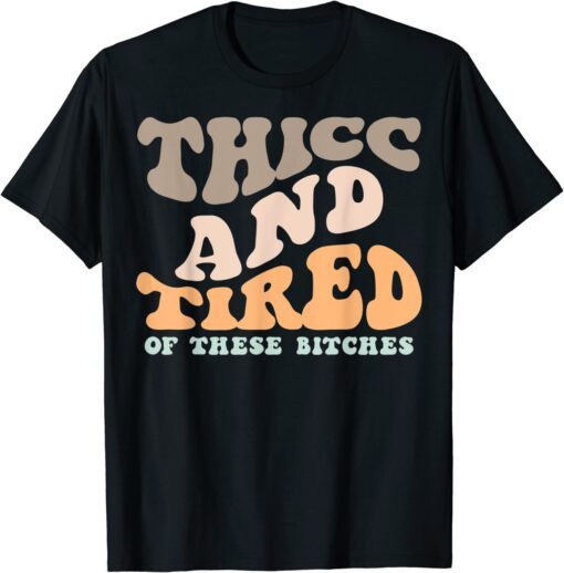 Thicc And Tired Of These Bitches Retro Groovy Wavy Tee Shirt