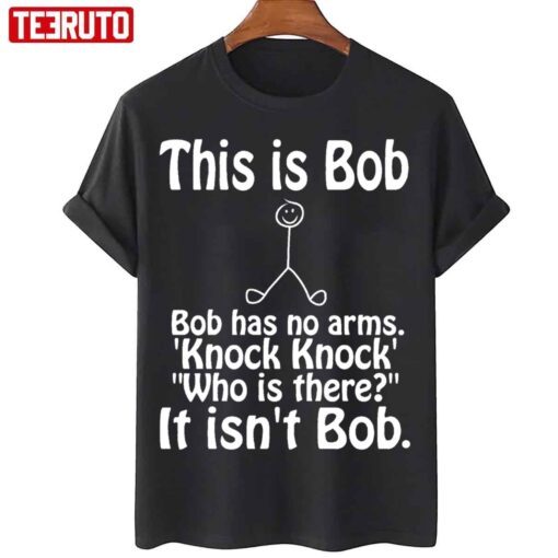 This Is Bob Bob Has No Arms Knock Knock Joke It Isn’t Bob Tee Shirt