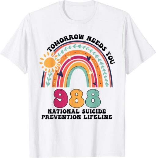 Tomorrow Needs You 988 National Suicide Prevention Lifeline Tee Shirt