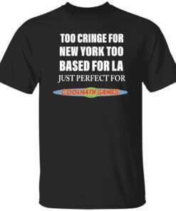 Too cringe for new york too based for la just perfect Tee shirt