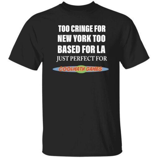 Too cringe for new york too based for la just perfect Tee shirt