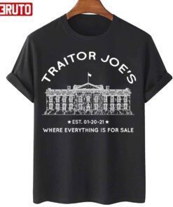 Traitor Joe’s Est 01-20-21 Where Everything Is For Sale Biden Is Not My President Tee Shirt