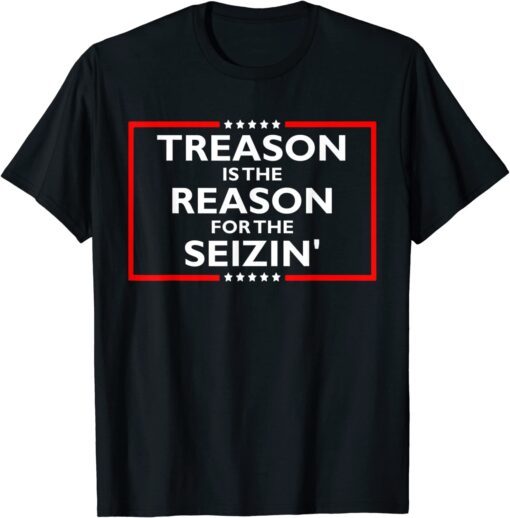 Treason Is The Reason For The Seizin' Anti-Trump T-Shirt