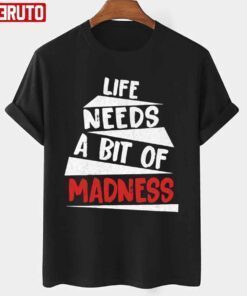 Trending Life Needs A Bit Of Madness Tee shirt