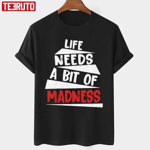 Trending Life Needs A Bit Of Madness Tee shirt