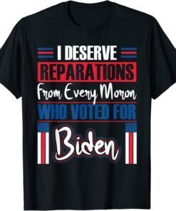 Trump 2024 I Deserve Reparations Every Moron Who Voted Biden Tee Shirt