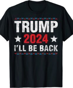 Trump 2024 I Will Be Back trump Supporters Tee Shirt