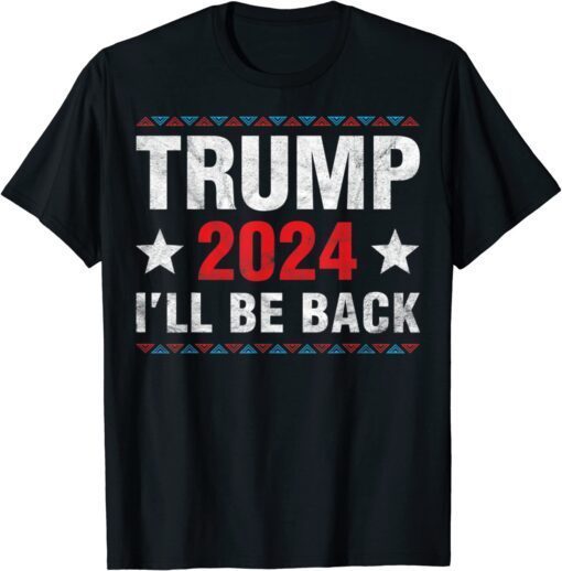 Trump 2024 I Will Be Back trump Supporters Tee Shirt