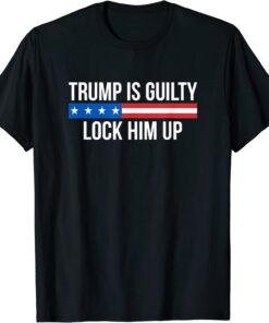 Trump Is Guilty - Lock Him Up Tee Shirt