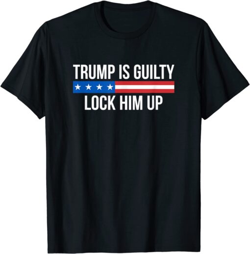 Trump Is Guilty - Lock Him Up Tee Shirt