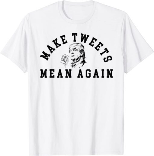 Trump Make Tweets Mean Again for Trump Supporters T-Shirt