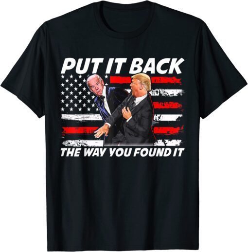 Trump Slap Joe Biden Put it back the way you found it Tee Shirt