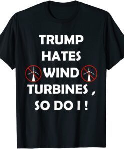 Trump hates wind turbines so do i Tee Shirt