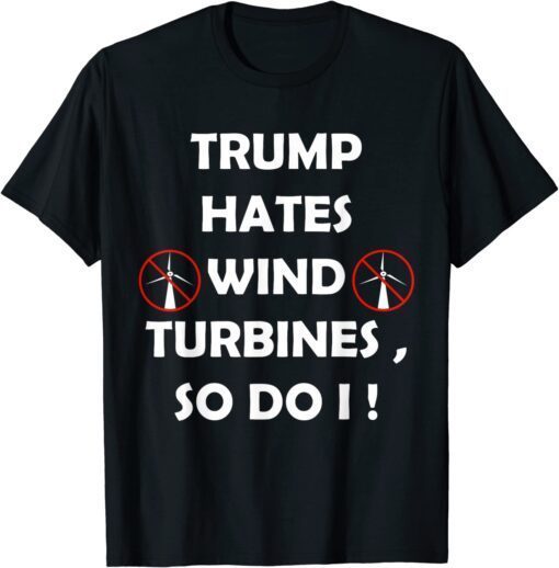 Trump hates wind turbines so do i Tee Shirt