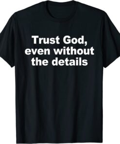 Trust God, Even Without The Details Apparel Tee Shirt