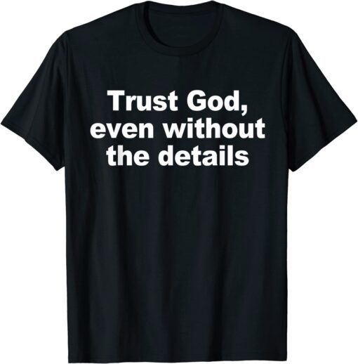 Trust God, Even Without The Details Apparel Tee Shirt