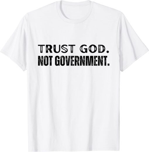 Trust God Not Government 2022 Religious Anti State Political Tee Shirt