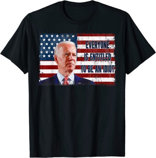 US Flag Biden Meme Everyone Is Entitled To Be An Idiot Tee Shirt