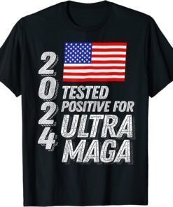 Ultra Maga Trump 2024 Tested Positive for Ultra MAGA US Flag Tee Shirt