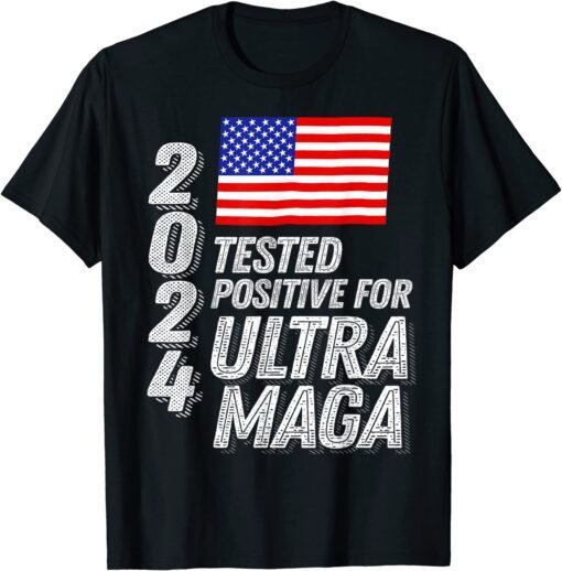 Ultra Maga Trump 2024 Tested Positive for Ultra MAGA US Flag Tee Shirt