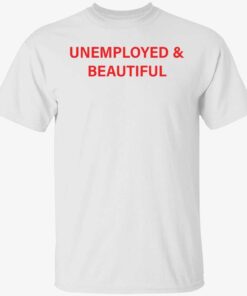 Unemployed and beutiful Tee shirt