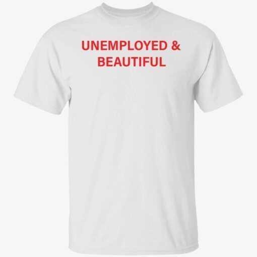 Unemployed and beutiful Tee shirt