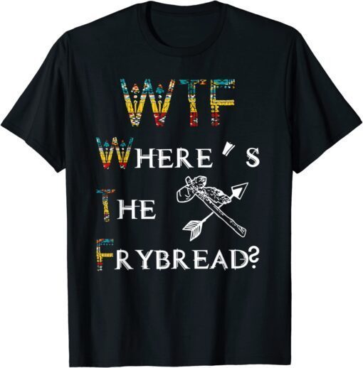 WTF Where's The Frybread Native American Tee Shirt