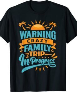 Warning Crazy Family Trip In Progress - Trip with Family Tee Shirt