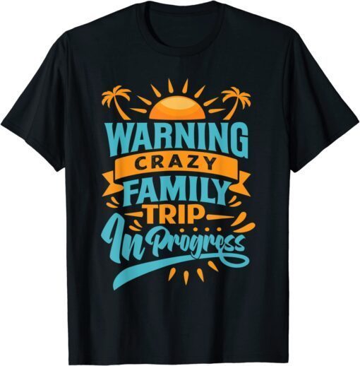 Warning Crazy Family Trip In Progress - Trip with Family Tee Shirt