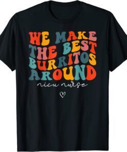 We Make The Best Burritos Around Newborns Nicu Nurse Retro T-Shirt