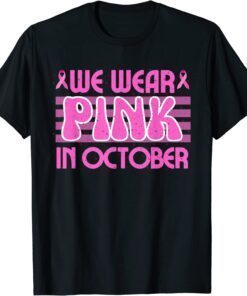 We Wear Pink In October Breast Cancer Awareness Cure Ribbon Tee Shirt