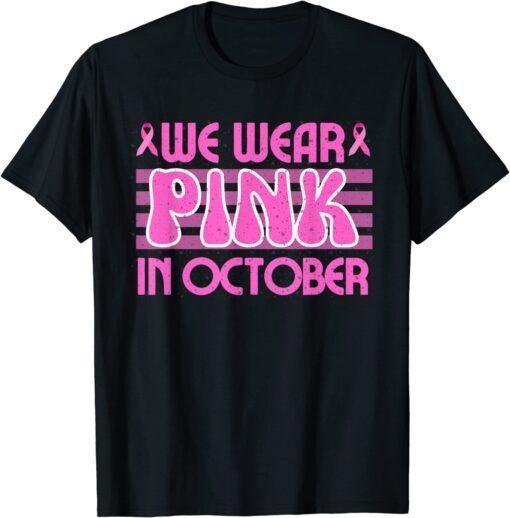 We Wear Pink In October Breast Cancer Awareness Cure Ribbon Tee Shirt