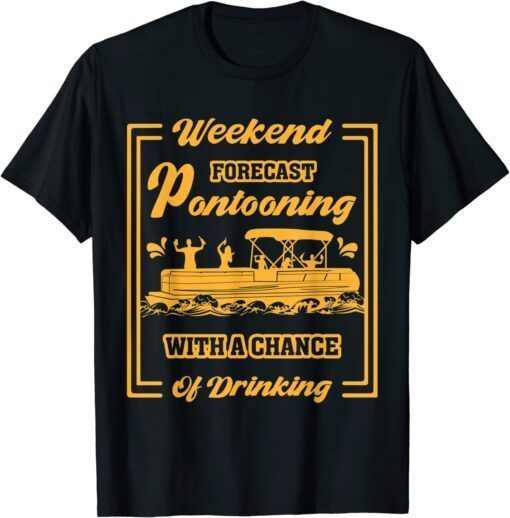 Weekend Forecast Pontooning With Chance of Drinking Tee Shirt